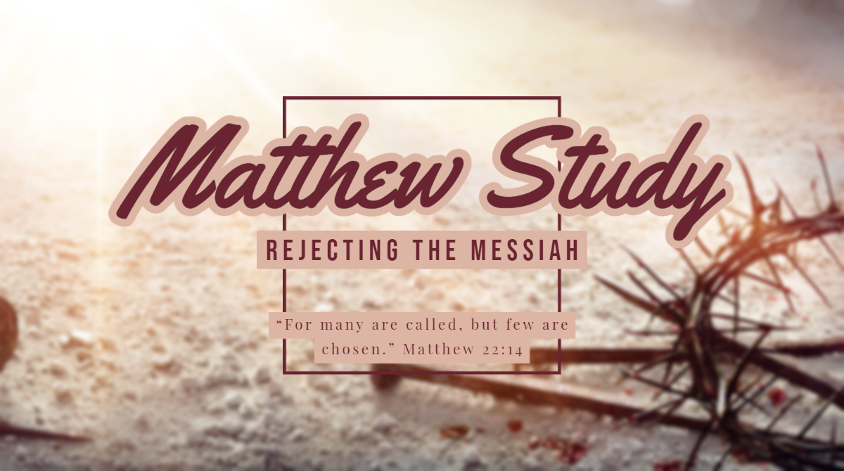 Rejecting the Messiah: A Study Through Matthew (Part 10)