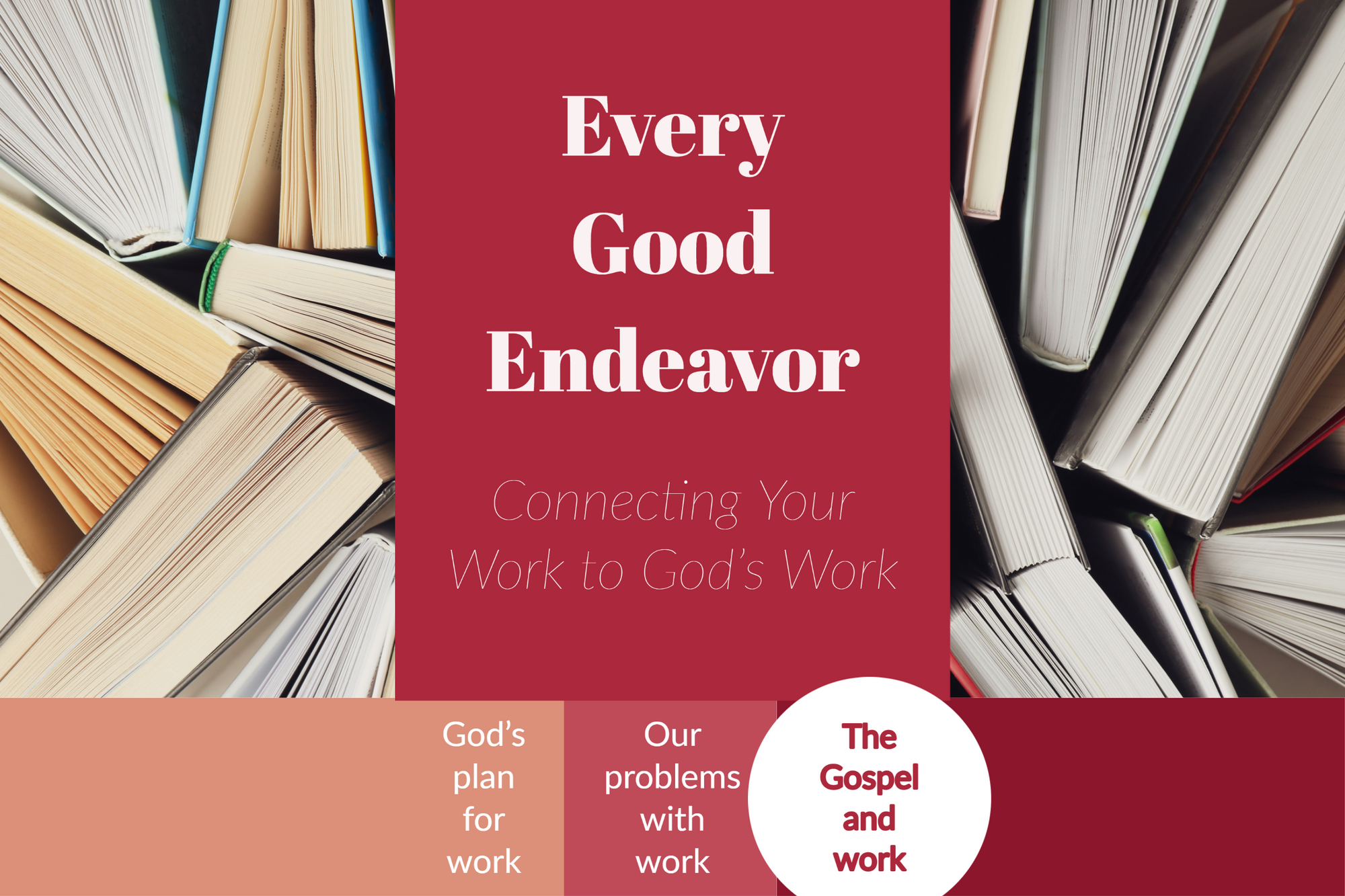 The Gospel & work (Every Good Endeavor - Part 3a)