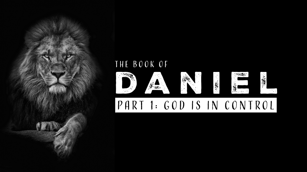God is in control: Daniel Study (Part 1)