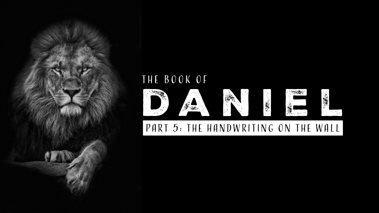 The Handwriting on the Wall: Daniel Study (Part 5)