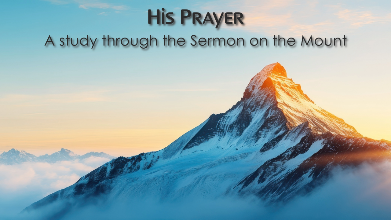 His Prayer: A study through the Sermon on the Mount (Part 5)