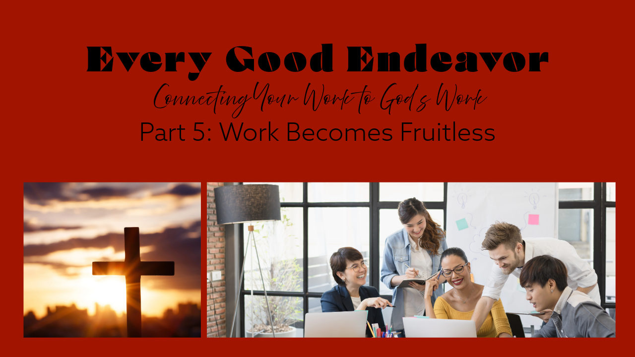 Work Becomes Fruitless (Our Problems with Work) - Part 5
