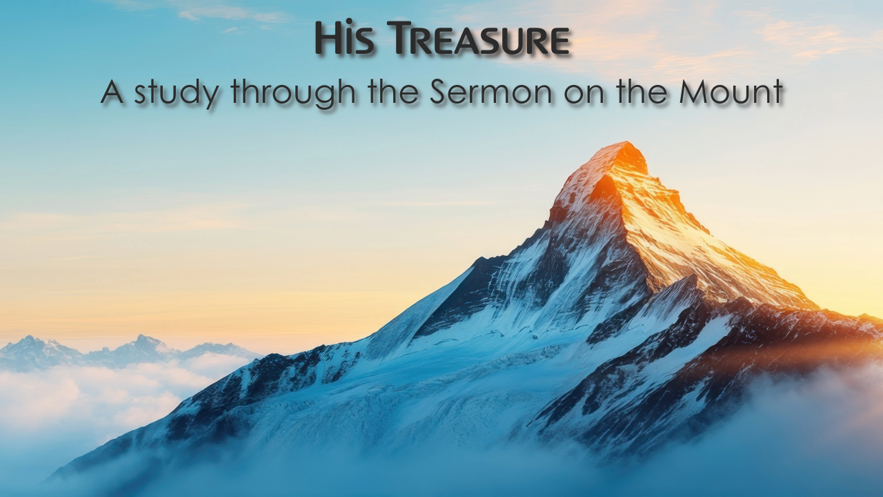 His Treasure: A study through the Sermon on the Mount (Part 6)